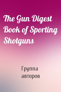 The Gun Digest Book of Sporting Shotguns