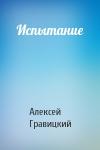 Алексей Гравицкий - Испытание