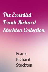 The Essential Frank Richard Stockton Collection