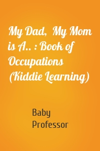 My Dad,  My Mom is A.. : Book of Occupations (Kiddie Learning)