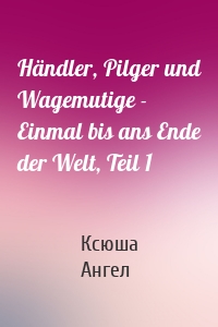 Händler, Pilger und Wagemutige - Einmal bis ans Ende der Welt, Teil 1