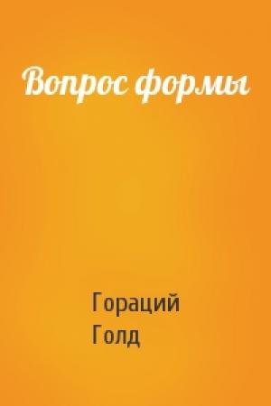 Обложка книги «Вопрос формы» — Гораций Голд