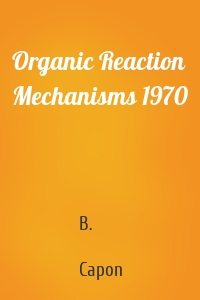 Organic Reaction Mechanisms 1970