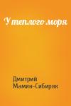 Дмитрий Мамин-Сибиряк - У теплого моря