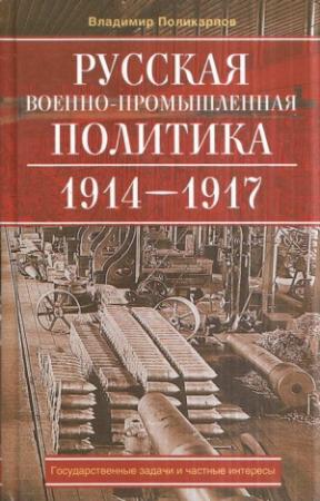Обложка книги «Русская военно-промышленная политика. 1914—1917. Государственные задачи и частные интересы.» — Владимир Поликарпов