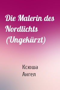 Die Malerin des Nordlichts (Ungekürzt)