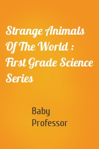 Strange Animals Of The World : First Grade Science Series