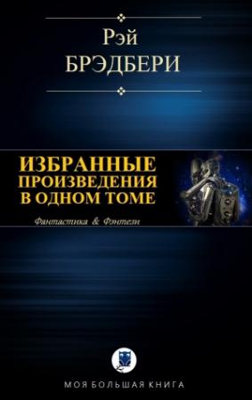Обложка книги «ИЗБРАННЫЕ ПРОИЗВЕДЕНИЯ В ОДНОМ ТОМЕ» — Рэй Брэдбери