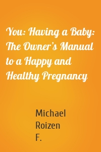 You: Having a Baby: The Owner’s Manual to a Happy and Healthy Pregnancy