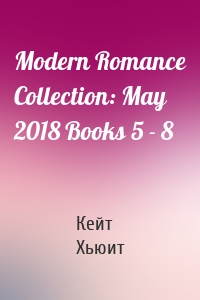 Modern Romance Collection: May 2018 Books 5 - 8