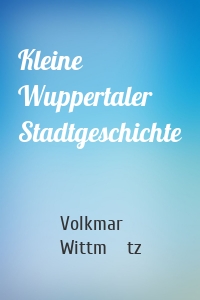 Kleine Wuppertaler Stadtgeschichte