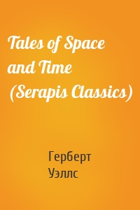 Tales of Space and Time (Serapis Classics)