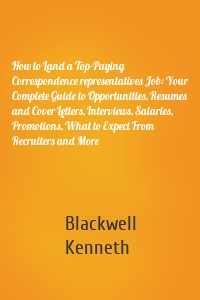 How to Land a Top-Paying Correspondence representatives Job: Your Complete Guide to Opportunities, Resumes and Cover Letters, Interviews, Salaries, Promotions, What to Expect From Recruiters and More