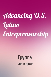 Advancing U.S. Latino Entrepreneurship