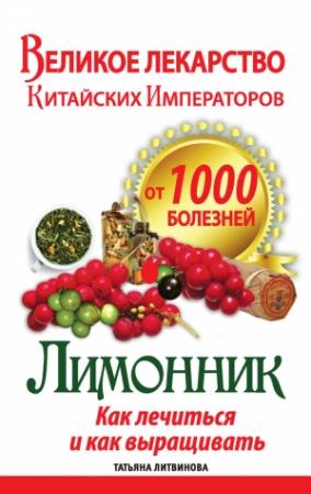Обложка книги «Великое лекарство китайских императоров от 1000 болезней. Лимонник: как лечиться и как выращивать» — Татьяна Литвинова