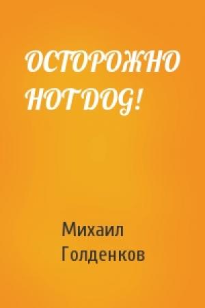 Обложка книги «ОСТОРОЖНО HOT DOG!» — Михаил Голденков