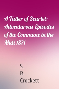 A Tatter of Scarlet: Adventurous Episodes of the Commune in the Midi 1871