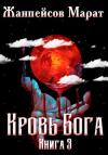 Марат Жанпейсов - Кровь Бога. Книга 3