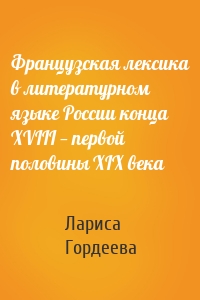 Французская лексика в литературном языке России конца XVIII — первой половины XIX века