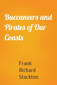 Buccaneers and Pirates of Our Coasts