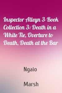 Inspector Alleyn 3-Book Collection 3: Death in a White Tie, Overture to Death, Death at the Bar