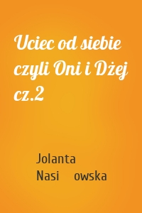 Uciec od siebie czyli Oni i Dżej cz.2