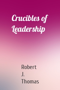 Crucibles of Leadership