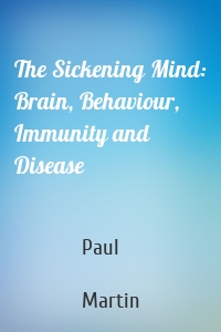 The Sickening Mind: Brain, Behaviour, Immunity and Disease