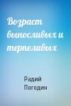 Радий Погодин - Возраст выносливых и терпеливых