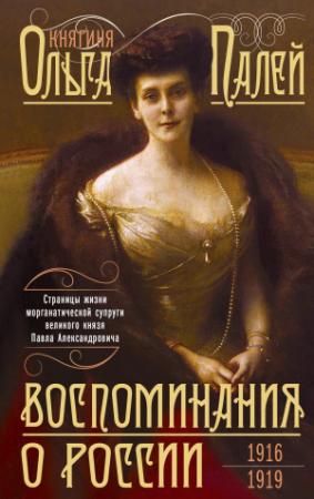 Обложка книги «Воспоминания о России. Страницы жизни морганатической супруги Павла Александровича. 1916—1919» — Ольга Палей