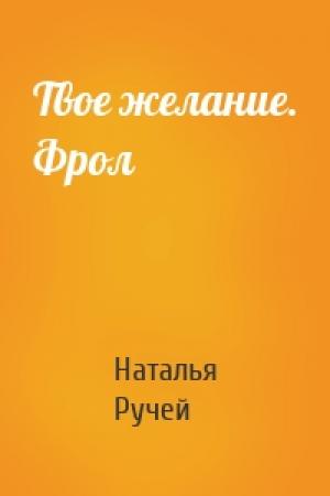 Обложка книги «Твое желание. Фрол» — Наталья Ручей
