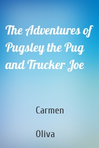 The Adventures of Pugsley the Pug and Trucker Joe