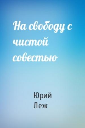 Обложка книги «На свободу с чистой совестью» — Юрий Леж