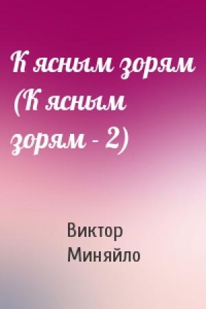 Обложка книги «К ясным зорям (К ясным зорям - 2)» — Виктор Миняйло
