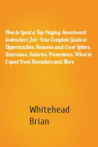 How to Land a Top-Paying Snowboard instructors Job: Your Complete Guide to Opportunities, Resumes and Cover Letters, Interviews, Salaries, Promotions, What to Expect From Recruiters and More