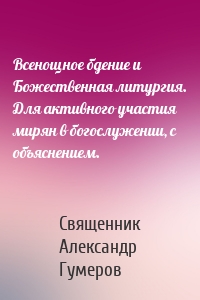 Всенощное бдение и Божественная литургия. Для активного участия мирян в богослужении, с объяснением.