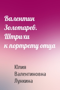 Валентин Золотарев. Штрихи к портрету отца