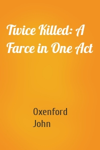Twice Killed: A Farce in One Act