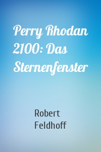 Perry Rhodan 2100: Das Sternenfenster