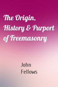 The Origin, History & Purport of Freemasonry