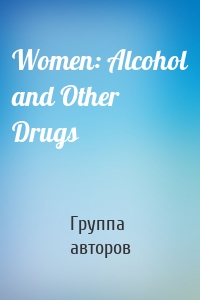 Women: Alcohol and Other Drugs