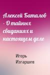 Игорь Изгаршев - Алексей Баталов - О тайных свиданиях и настоящем деле