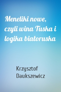 Meneliki nowe, czyli wina Tuska i logika białoruska