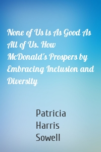 None of Us is As Good As All of Us. How McDonald's Prospers by Embracing Inclusion and Diversity