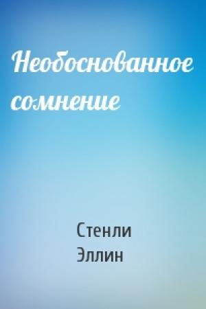 Обложка книги «Необоснованное сомнение» — Стенли Эллин