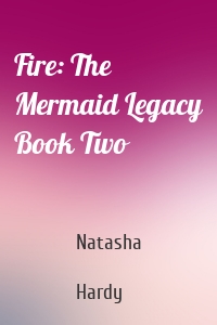 Fire: The Mermaid Legacy Book Two