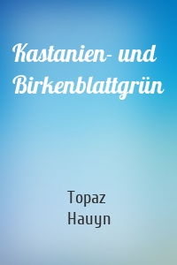Kastanien- und Birkenblattgrün