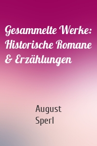 Gesammelte Werke: Historische Romane & Erzählungen