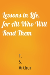 Lessons in Life, for All Who Will Read Them