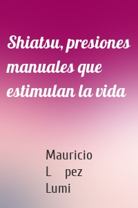 Shiatsu, presiones manuales que estimulan la vida